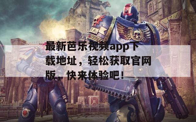 最新芭乐视频app下载地址，轻松获取官网版，快来体验吧！  第1张