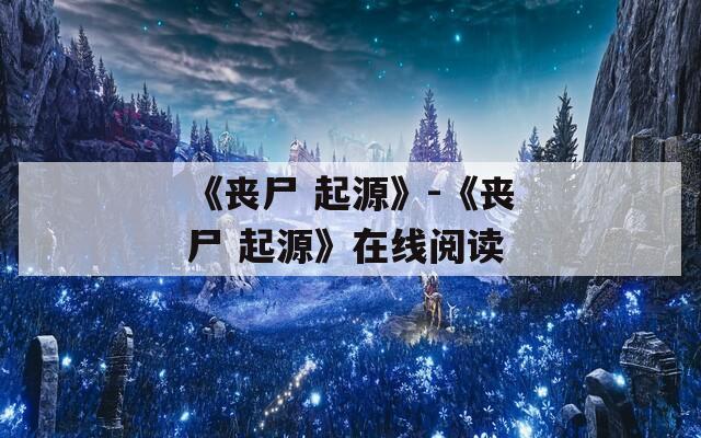 《丧尸 起源》-《丧尸 起源》在线阅读  第1张