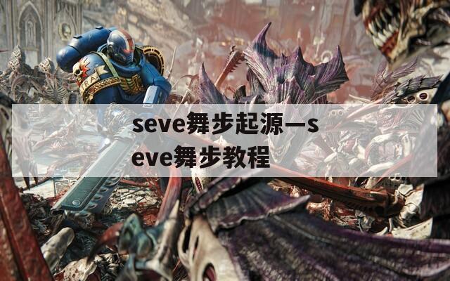seve舞步起源—seve舞步教程