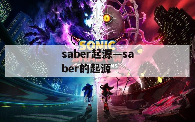 saber起源—saber的起源