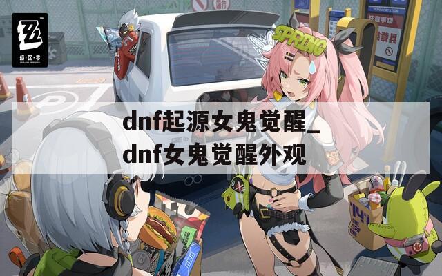 dnf起源女鬼觉醒_dnf女鬼觉醒外观