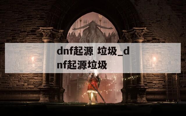 dnf起源 垃圾_dnf起源垃圾