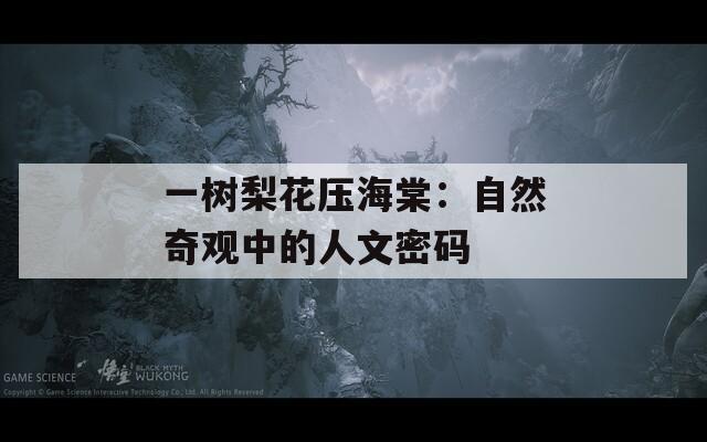 一树梨花压海棠：自然奇观中的人文密码