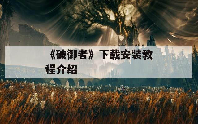 《破御者》下载安装教程介绍