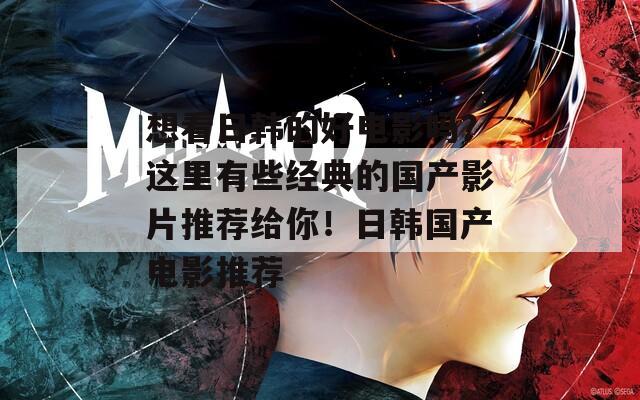 想看日韩的好电影吗？这里有些经典的国产影片推荐给你！日韩国产电影推荐  第1张