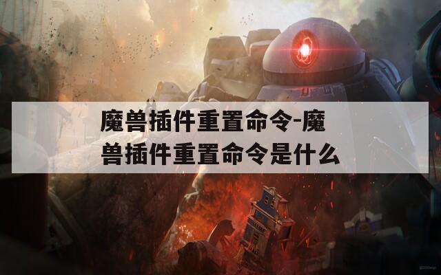 魔兽插件重置命令-魔兽插件重置命令是什么
