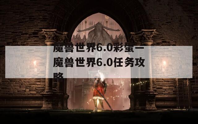 魔兽世界6.0彩蛋—魔兽世界6.0任务攻略  第1张