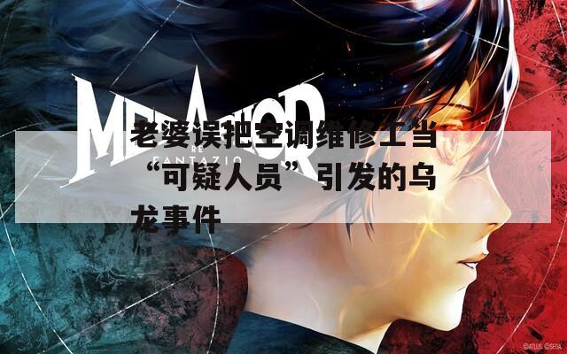 老婆误把空调维修工当“可疑人员”引发的乌龙事件