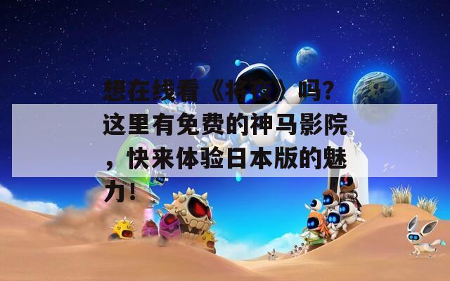 想在线看《将夜》吗？这里有免费的神马影院，快来体验日本版的魅力！