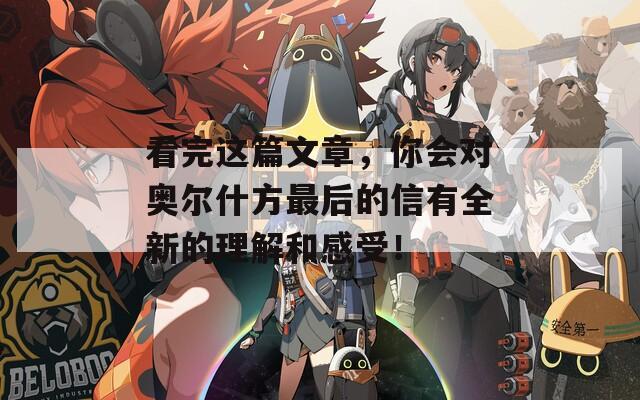 看完这篇文章，你会对奥尔什方最后的信有全新的理解和感受！