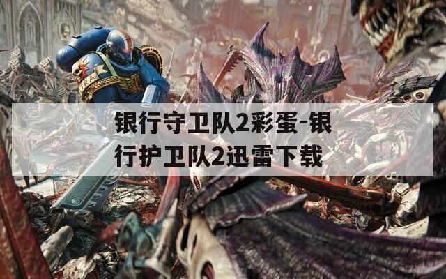 银行守卫队2彩蛋-银行护卫队2迅雷下载  第1张