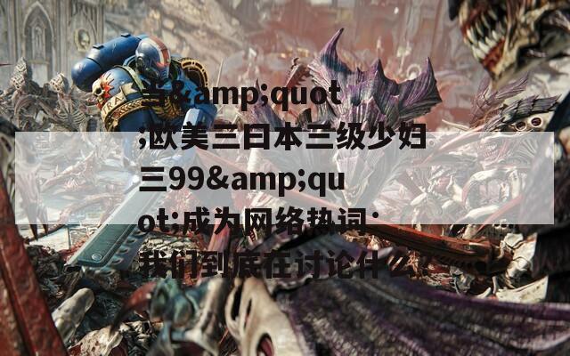 当&amp;quot;欧美三曰本三级少妇三99&amp;quot;成为网络热词：我们到底在讨论什么？  第1张