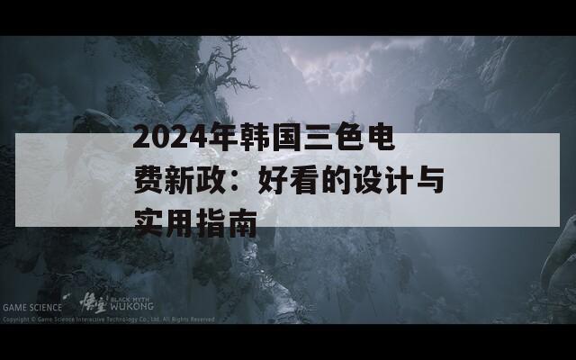 2024年韩国三色电费新政：好看的设计与实用指南  第1张