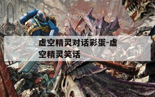 虚空精灵对话彩蛋-虚空精灵笑话