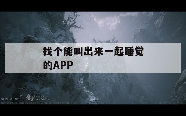 找个能叫出来一起睡觉的APP  第1张