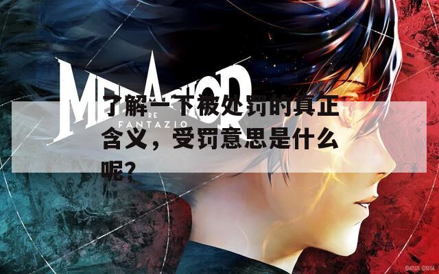 了解一下被处罚的真正含义，受罚意思是什么呢？