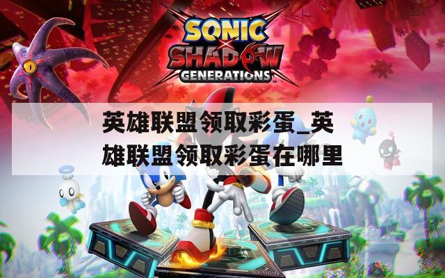英雄联盟领取彩蛋_英雄联盟领取彩蛋在哪里  第1张