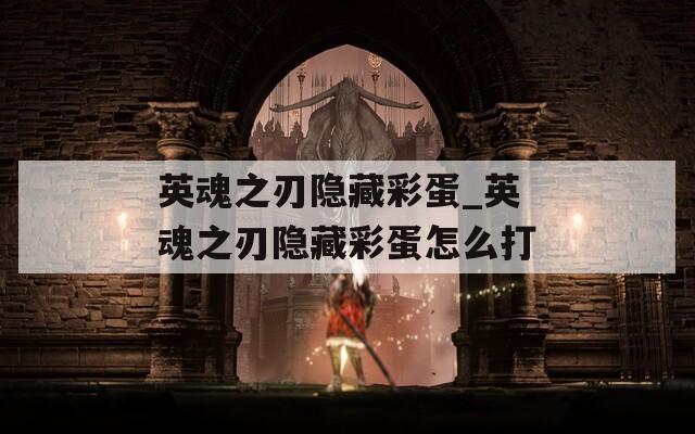 英魂之刃隐藏彩蛋_英魂之刃隐藏彩蛋怎么打