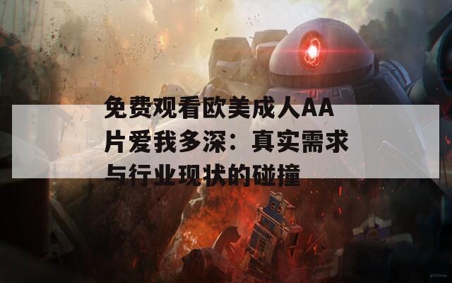 免费观看欧美成人AA片爱我多深：真实需求与行业现状的碰撞  第1张