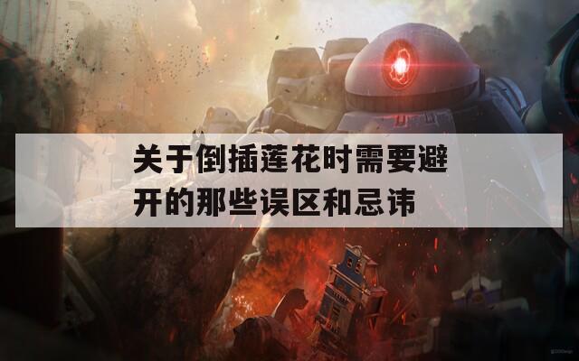 关于倒插莲花时需要避开的那些误区和忌讳