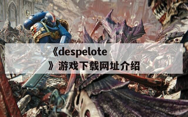 《despelote》游戏下载网址介绍