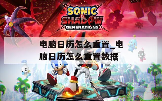 电脑日历怎么重置_电脑日历怎么重置数据  第1张