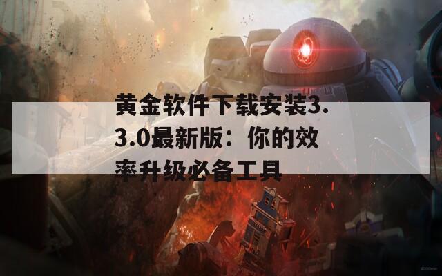 黄金软件下载安装3.3.0最新版：你的效率升级必备工具