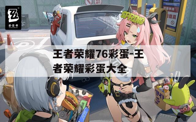 王者荣耀76彩蛋-王者荣耀彩蛋大全