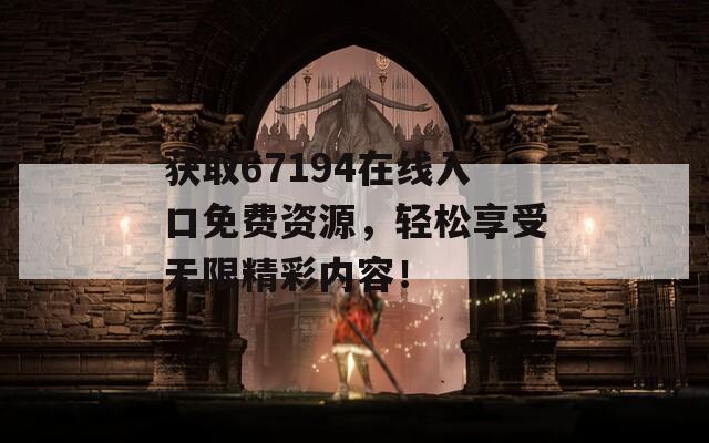 获取67194在线入口免费资源，轻松享受无限精彩内容！  第1张