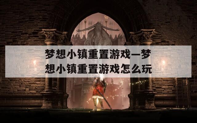 梦想小镇重置游戏—梦想小镇重置游戏怎么玩  第1张