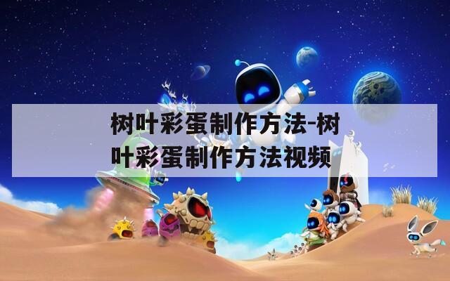 树叶彩蛋制作方法-树叶彩蛋制作方法视频
