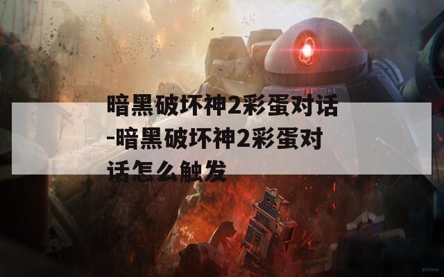 暗黑破坏神2彩蛋对话-暗黑破坏神2彩蛋对话怎么触发  第1张