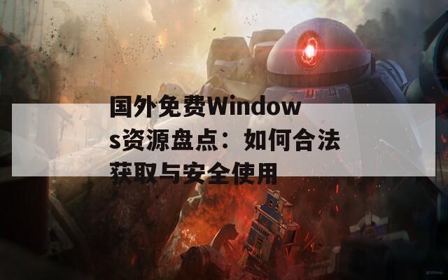 国外免费Windows资源盘点：如何合法获取与安全使用  第1张