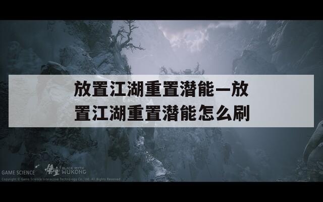 放置江湖重置潜能—放置江湖重置潜能怎么刷