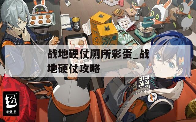 战地硬仗厕所彩蛋_战地硬仗攻略