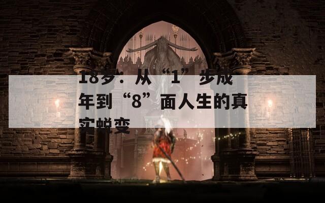 18岁：从“1”步成年到“8”面人生的真实蜕变  第1张