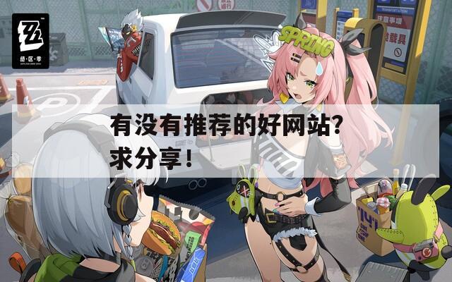 有没有推荐的好网站？求分享！  第1张