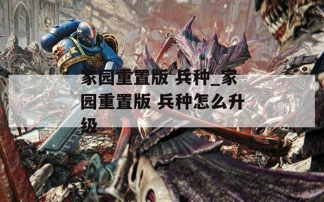 家园重置版 兵种_家园重置版 兵种怎么升级
