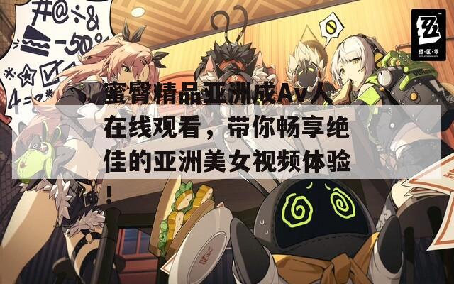 蜜臀精品亚洲成Av人在线观看，带你畅享绝佳的亚洲美女视频体验！  第1张