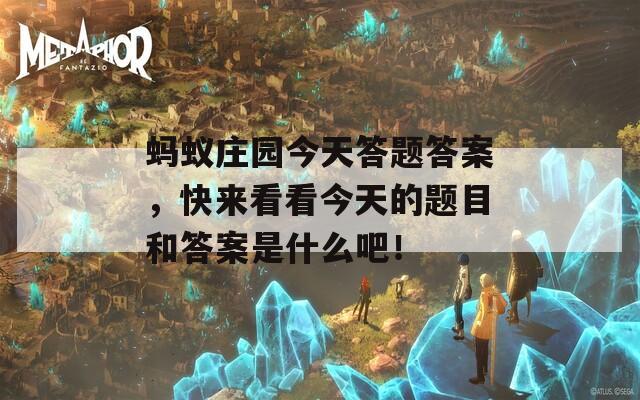 蚂蚁庄园今天答题答案，快来看看今天的题目和答案是什么吧！  第1张