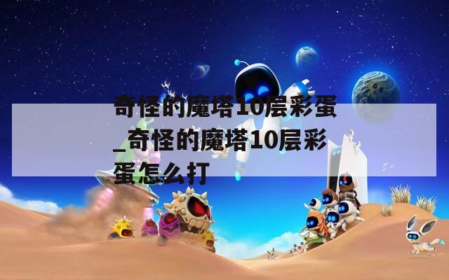 奇怪的魔塔10层彩蛋_奇怪的魔塔10层彩蛋怎么打  第1张