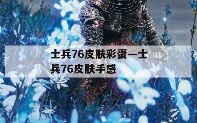 士兵76皮肤彩蛋—士兵76皮肤手感