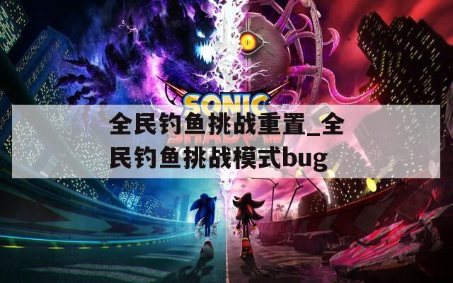 全民钓鱼挑战重置_全民钓鱼挑战模式bug
