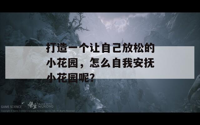 打造一个让自己放松的小花园，怎么自我安抚小花园呢？