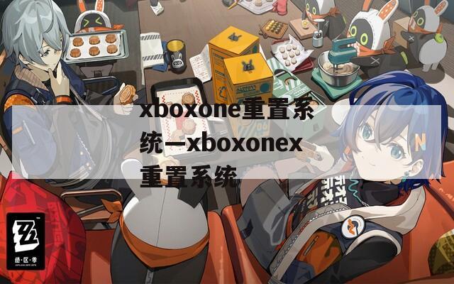 xboxone重置系统—xboxonex重置系统  第1张