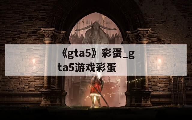 《gta5》彩蛋_gta5游戏彩蛋  第1张