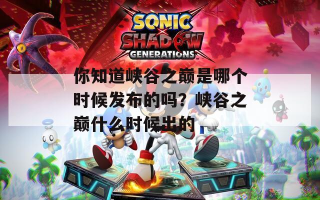 你知道峡谷之巅是哪个时候发布的吗？峡谷之巅什么时候出的  第1张