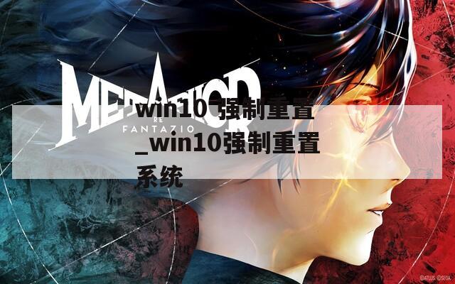 win10 强制重置_win10强制重置系统
