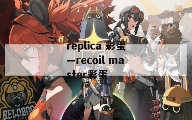 replica 彩蛋—recoil master彩蛋  第1张