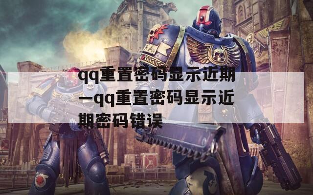 qq重置密码显示近期—qq重置密码显示近期密码错误  第1张